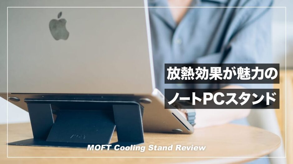 放熱設計が魅力のノートPCスタンド！MOFT Cooling Stand レビュー