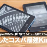 Kindle PaperWhite 第11世代レビュー！最新技術を詰め込んだ万能電子書籍リーダー【第10世代と比較】