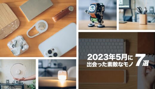 2023年5月に出会った愛用の品々を振り返る。