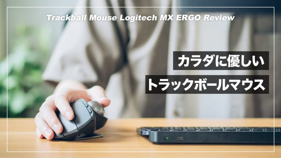 手首や腕への負担が減るカラダに優しいトラックボールマウス！ロジクール MX ERGO レビュー